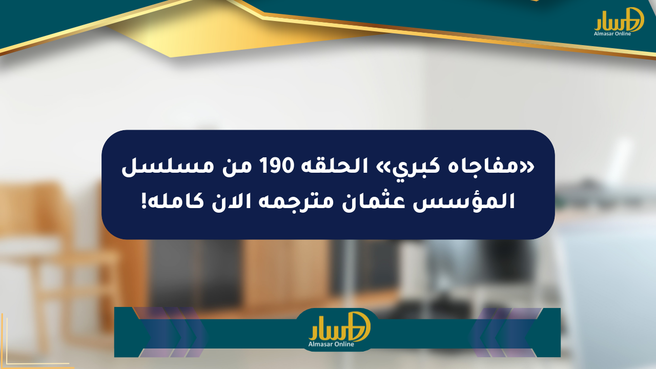 «مفاجأة كبرى» الحلقة 190 من مسلسل المؤسس عثمان مترجمة الآن كاملة!